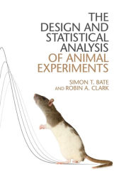 The Design and Statistical Analysis of Animal Experiments Simon T. Bate Author