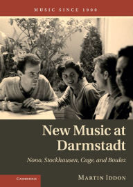 New Music at Darmstadt: Nono, Stockhausen, Cage, and Boulez Martin Iddon Author