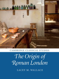 The Origin of Roman London Lacey M. Wallace Author