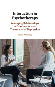 Interaction in Psychotherapy: Managing Relationships in Emotion-focused Treatments of Depression Peter Muntigl Author