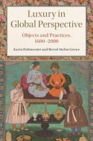 Luxury in Global Perspective: Objects and Practices, 1600-2000 Karin Hofmeester Editor