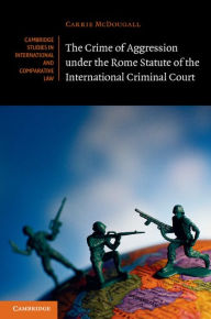 The Crime of Aggression under the Rome Statute of the International Criminal Court Carrie McDougall Author