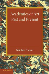 Academies of Art: Past and Present Nikolaus Pevsner Author