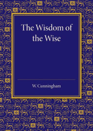 The Wisdom of the Wise: Three Lectures on Free Trade Imperialism William Cunningham Author