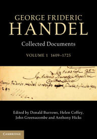 George Frideric Handel: Volume 1, 1609-1725: Collected Documents - Donald Burrows