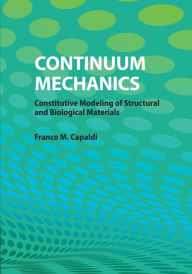 Continuum Mechanics: Constitutive Modeling of Structural and Biological Materials Franco M. Capaldi Author