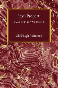 Sexti Properti: Qvae Svpersvnt Opera - Oliffe Legh Richmond