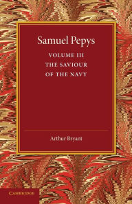 Samuel Pepys: Volume 3: The Saviour of the Navy Arthur Bryant Author