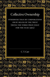 Collective Ownership: Otherwise than by Corporations or by Means of the Trust C. T. Carr Author