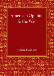 American Opinion and the War: The Rede Lecture 1942 Archibald MacLeish Author