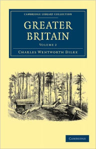 Greater Britain: Volume 2 Charles Wentworth Dilke Author