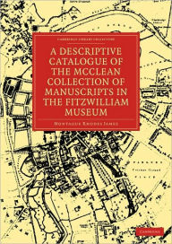 A Descriptive Catalogue of the McClean Collection of Manuscripts in the Fitzwilliam Museum Montague Rhodes James Author