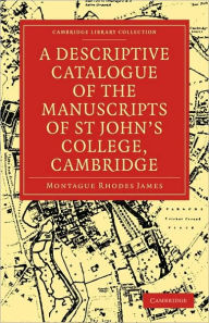 A Descriptive Catalogue of the Manuscripts in the Library of St John's College, Cambridge Montague Rhodes James Author