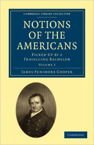 Notions of the Americans: Picked Up by a Travelling Bachelor James Fenimore Cooper Author