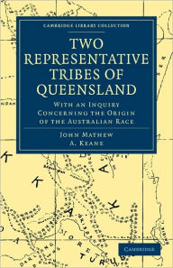 Two Representative Tribes of Queensland: With an Inquiry Concerning the Origin of the Australian Race John Mathew Author