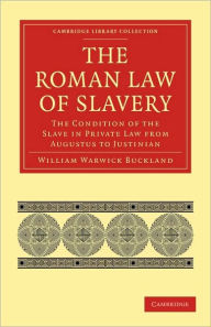 The Roman Law of Slavery: The Condition of the Slave in Private Law from Augustus to Justinian William Warwick Buckland Author