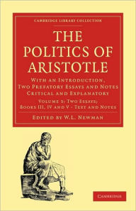 Politics of Aristotle: With an Introduction, Two Prefatory Essays and Notes Critical and Explanatory W. L. Newman Editor