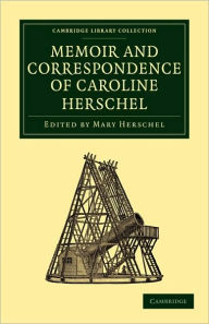 Memoir and Correspondence of Caroline Herschel Caroline Herschel Author