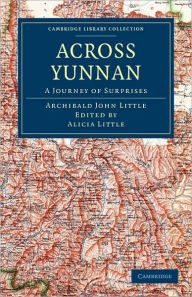 Across Yunnan: A Journey of Surprises Archibald John Little Author