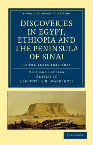 Discoveries in Egypt, Ethiopia and the Peninsula of Sinai: in the Years 1842-1845, During the Mission Sent Out by His Majesty Frederick William IV of