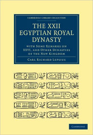 The XXII. Egyptian Royal Dynasty, with Some Remarks on XXVI, and Other Dynasties of the New Kingdom Carl Richard Lepsius Author