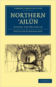 Northern 'Ajlûn, 'within the Decapolis' Gottlieb Schumacher Author