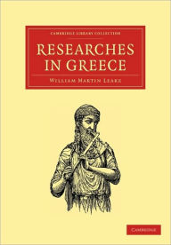 Researches in Greece William Martin Leake Author