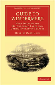 Guide to Windermere: With Tours to the Neighboring Lakes and Other Interesting Places Harriet Martineau Author