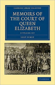 Memoirs of the Court of Queen Elizabeth (2 Volume Set) - Lucy Aikin