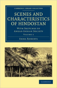 Scenes and Characteristics of Hindostan: With Sketches of Anglo-Indian Society Emma Roberts Author