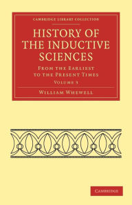 History of the Inductive Sciences: From the Earliest to the Present Times William Whewell Author