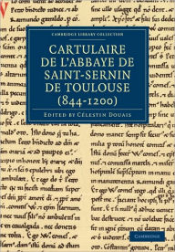 Cartulaire de l'Abbaye de Saint-Sernin de Toulouse (844-1200) Célestin Douais Editor