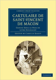 Cartulaire de Saint-Vincent de Mâcon: Connu Sous le Nom de Livre Enchainé Camille Ragut Editor
