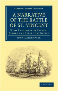 Narrative of the Battle of St. Vincent: With Anecdotes of Nelson, Before and After that Battle John Drinkwater Author
