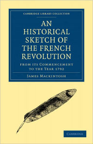 An Historical Sketch of the French Revolution from its Commencement to the Year 1792 James Mackintosh Author