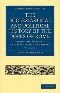 The Ecclesiastical and Political History of the Popes of Rome: During the Sixteenth and Seventeenth Centuries Leopold von Ranke Author
