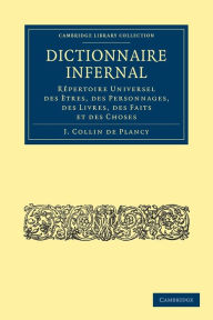 Dictionnaire Infernal: Rêpertoire Universel des Ètres, des Personnages, des Livres, des Faits et des Choses Jacques-Albin-Simon Collin de Plancy Autho