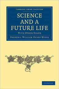 Science and a Future Life: with Other Essays Frederic William Henry Myers Author