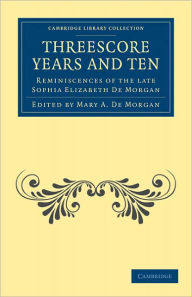 Threescore Years and Ten: Reminiscences of the Late Sophia Elizabeth De Morgan Sophia Elizabeth De Morgan Author