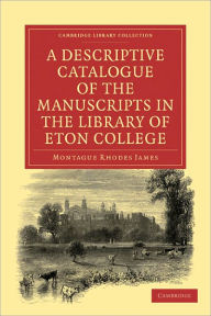 A Descriptive Catalogue of the Manuscripts in the Library of Eton College Montague Rhodes James Author