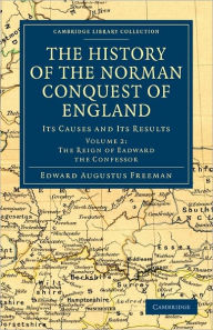 The History of the Norman Conquest of England: Its Causes and Its Results Edward Augustus Freeman Author