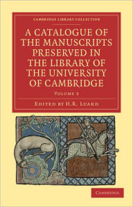A Catalogue of the Manuscripts Preserved in the Library of the University of Cambridge H. R. Luard Editor