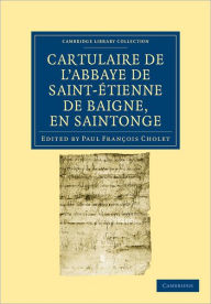 Cartulaire de l'Abbaye de Saint-Étienne de Baigne, en Saintonge Paul François Cholet Editor