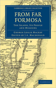 From Far Formosa: The Island, its People and Missions George Leslie Mackay Author