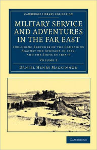Military Service and Adventures in the Far East: Including Sketches of the Campaigns against the Afghans in 1839, and the Sikhs in 1845-6 Daniel Henry