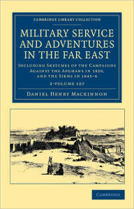 Military Service and Adventures in the Far East 2 Volume Set: Including Sketches of the Campaigns against the Afghans in 1839, and the Sikhs in 1845-6 - Daniel Henry Mackinnon