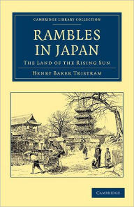 Rambles in Japan: The Land of the Rising Sun Henry Baker Tristram Author