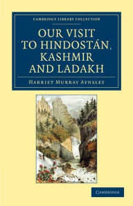 Our Visit to Hindostán, Kashmir and Ladakh Harriet Murray Aynsley Author