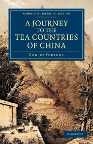 A Journey to the Tea Countries of China: Including Sung-Lo and the Bohea Hills; with a Short Notice of the East India Company's Tea Plantations in the