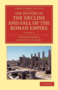 The History of the Decline and Fall of the Roman Empire, Volume 2 (Cambridge Library Collection - Classics Series) Edward Gibbon Author